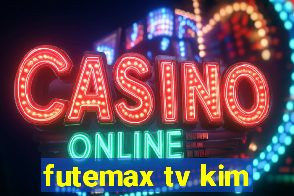 futemax tv kim